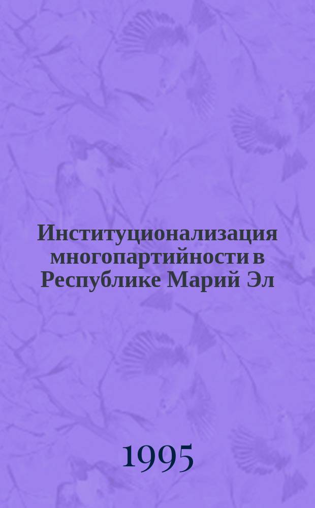 Институционализация многопартийности в Республике Марий Эл : (Информ.-аналит. материал)