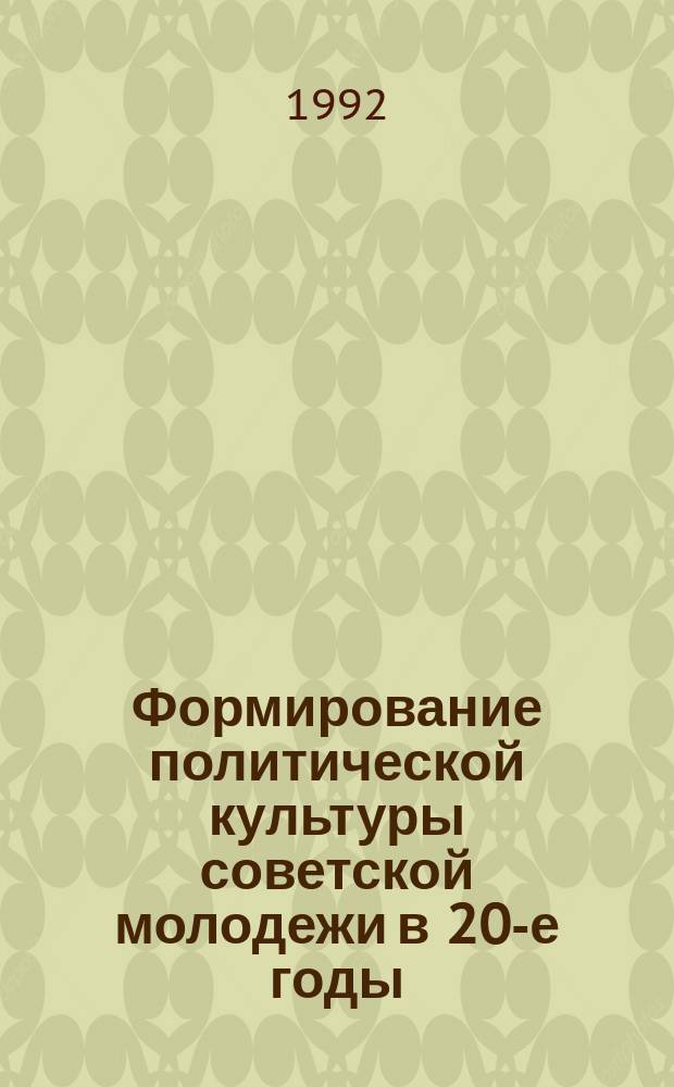 Формирование политической культуры советской молодежи в 20-е годы: тенденции и противоречия