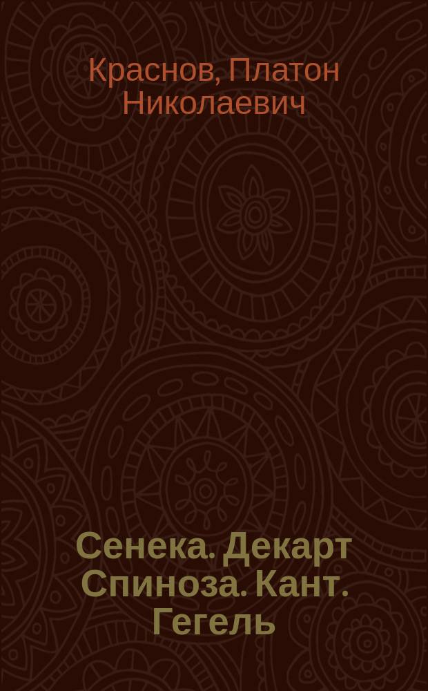 Сенека. Декарт Спиноза. Кант. Гегель : Биогр. повествования