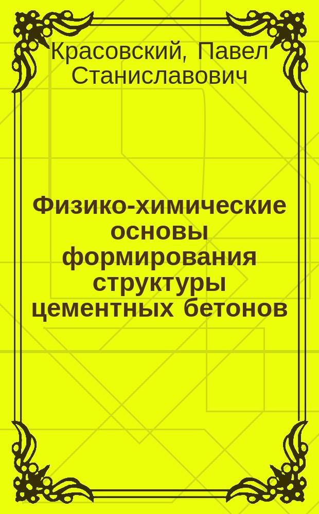 Физико-химические основы формирования структуры цементных бетонов : Учеб. пособие