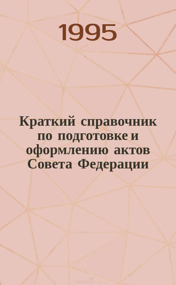 Краткий справочник по подготовке и оформлению актов Совета Федерации : (По состоянию на дек. 1994 г.)