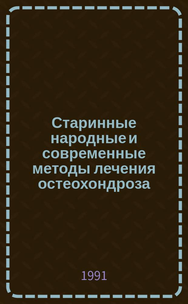 Старинные народные и современные методы лечения остеохондроза : (Рекомендации больным... и здоровым)