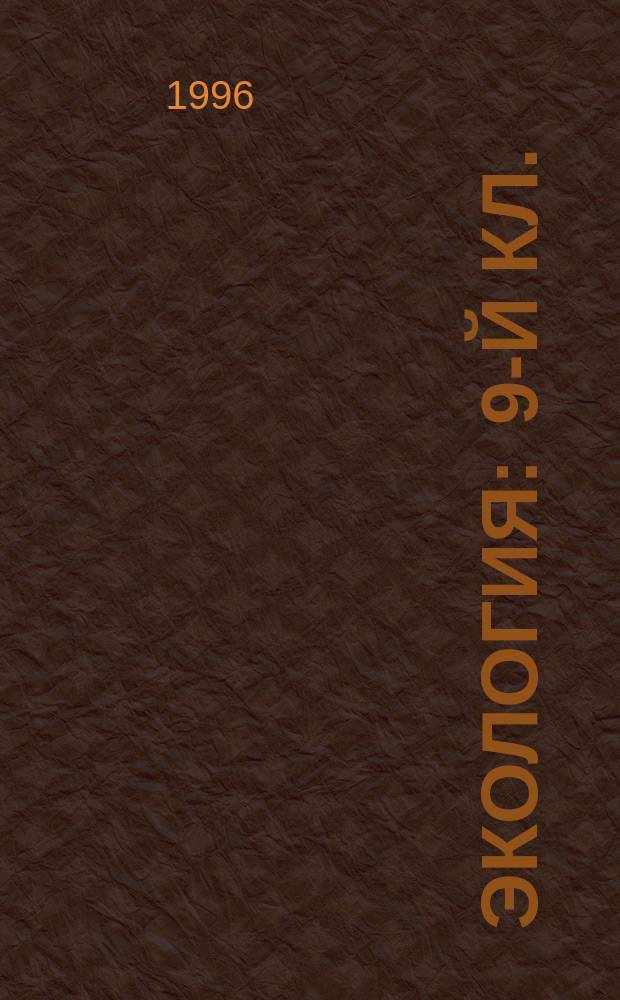 Экология : 9-й кл. : Учеб. для общеобразоват. учеб. заведений