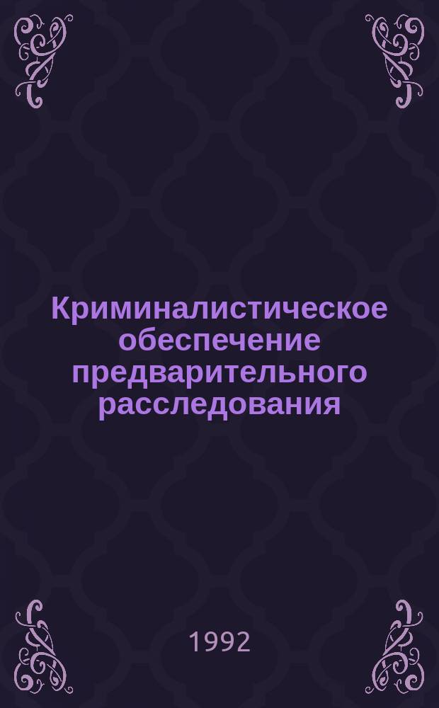 Криминалистическое обеспечение предварительного расследования : учебное пособие для вузов по специальности "Правоведение"