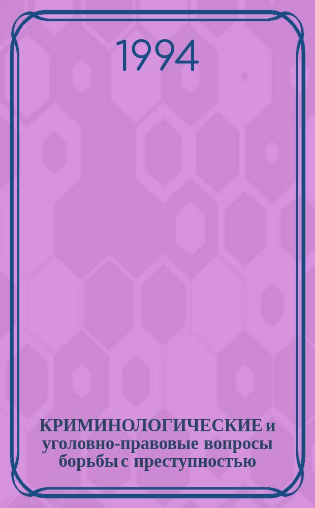 КРИМИНОЛОГИЧЕСКИЕ и уголовно-правовые вопросы борьбы с преступностью : Сб. науч. тр