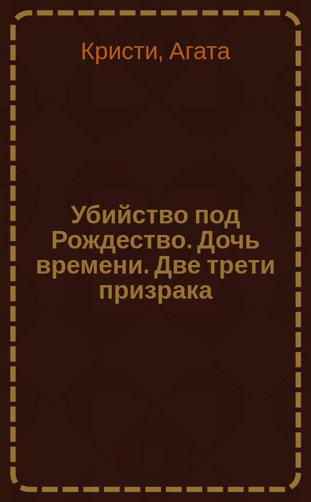 Убийство под Рождество. Дочь времени. Две трети призрака : Повести