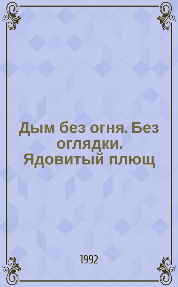 Дым без огня. Без оглядки. Ядовитый плющ : [Пер. с англ.]