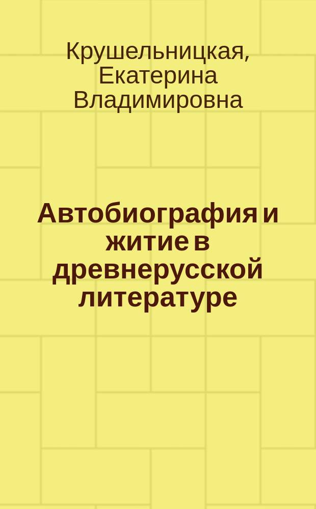 Автобиография и житие в древнерусской литературе : Жития Филиппа Ирапского, Герасима Болдинского, Мартирия Зеленецкого, Сказание Елеазара об Анзерском ските : Исслед. и тексты