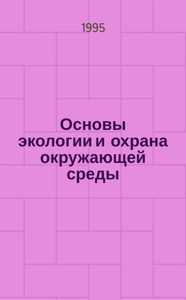 Основы экологии и охрана окружающей среды : Учеб. пособие