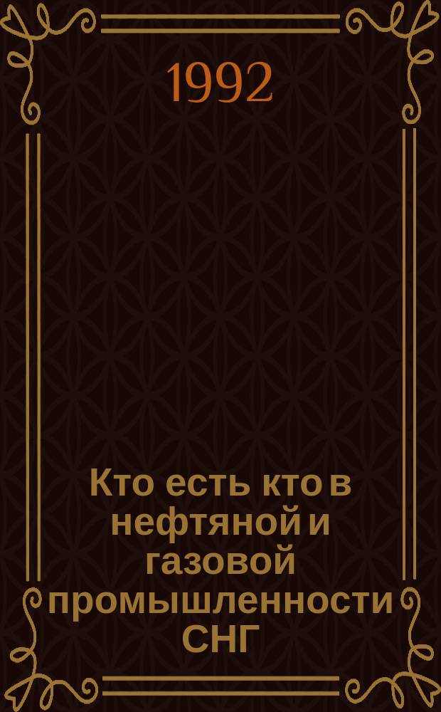 Кто есть кто в нефтяной и газовой промышленности СНГ = Who is who in oil and gas industry of the CIS : Справочник : По данным на 01.01.92