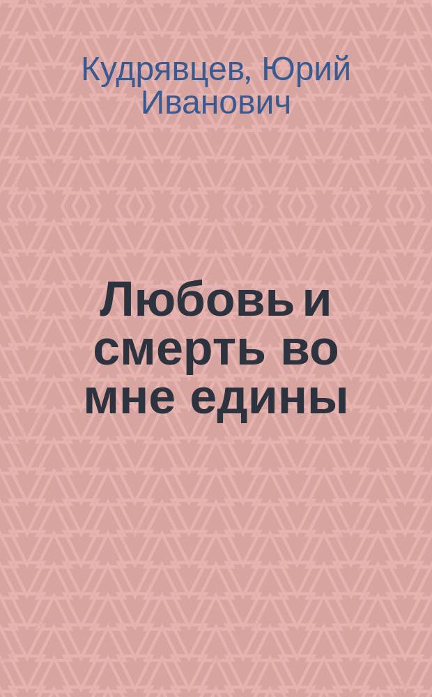 Любовь и смерть во мне едины : Стихотворения