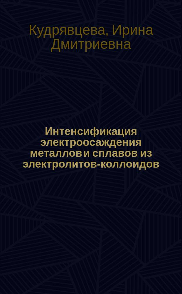 Интенсификация электроосаждения металлов и сплавов из электролитов-коллоидов : Автореф. дис. на соиск. учен. степ. д. т. н