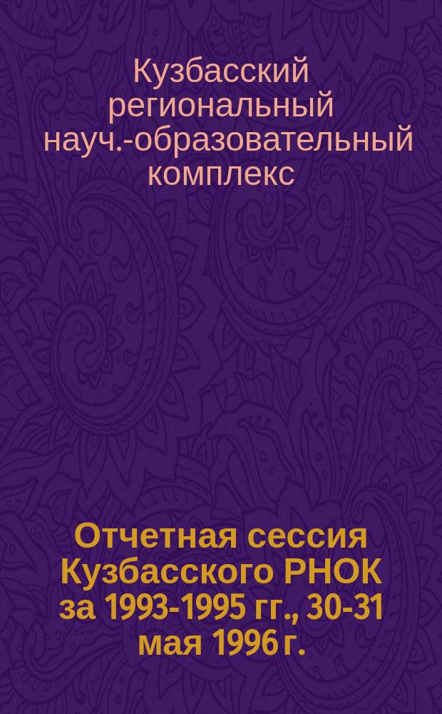 Отчетная сессия Кузбасского РНОК за 1993-1995 гг., 30-31 мая 1996 г. : Тез. докл
