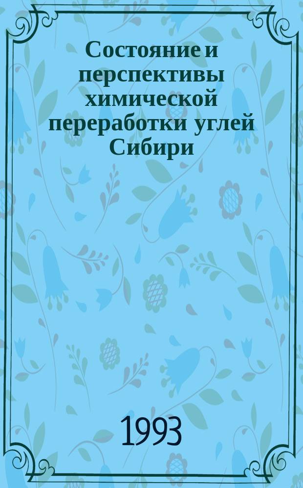 Состояние и перспективы химической переработки углей Сибири : Докл. на Всерос. конф. по экон. развитию Сибири, 8-11 июня 1993 г., Новосибирск