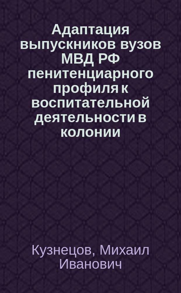 Адаптация выпускников вузов МВД РФ пенитенциарного профиля к воспитательной деятельности в колонии : Автореф. дис. на соиск. учен. степ. к. п. н