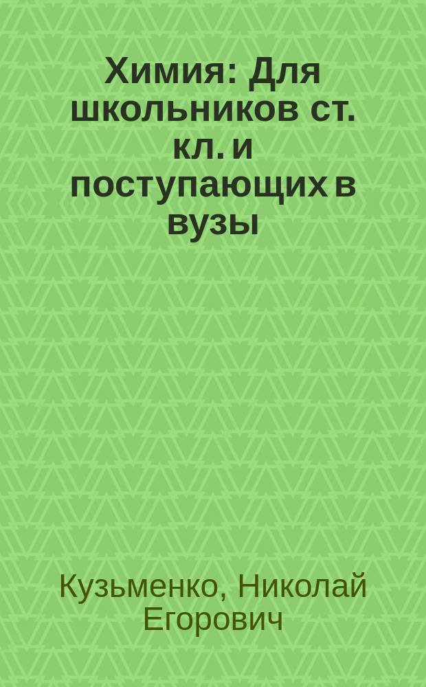 Химия : Для школьников ст. кл. и поступающих в вузы