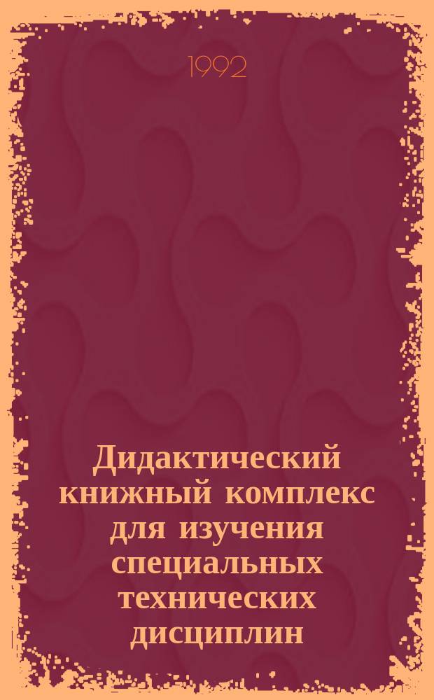 Дидактический книжный комплекс для изучения специальных технических дисциплин : (Науч. основы совершенствования и практ. реализация в системе заоч. с.-х. образования)