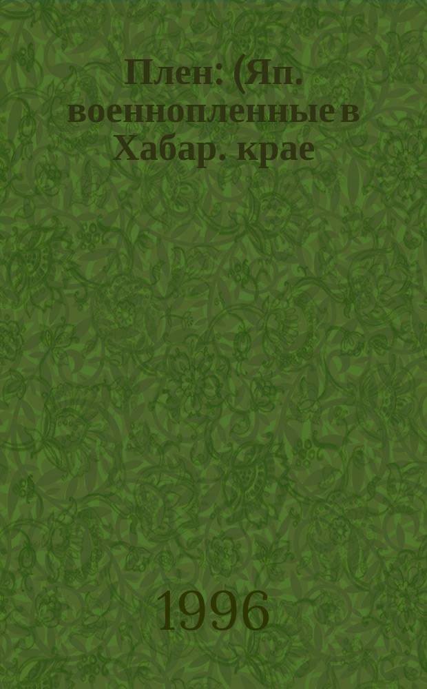 Плен : (Яп. военнопленные в Хабар. крае)
