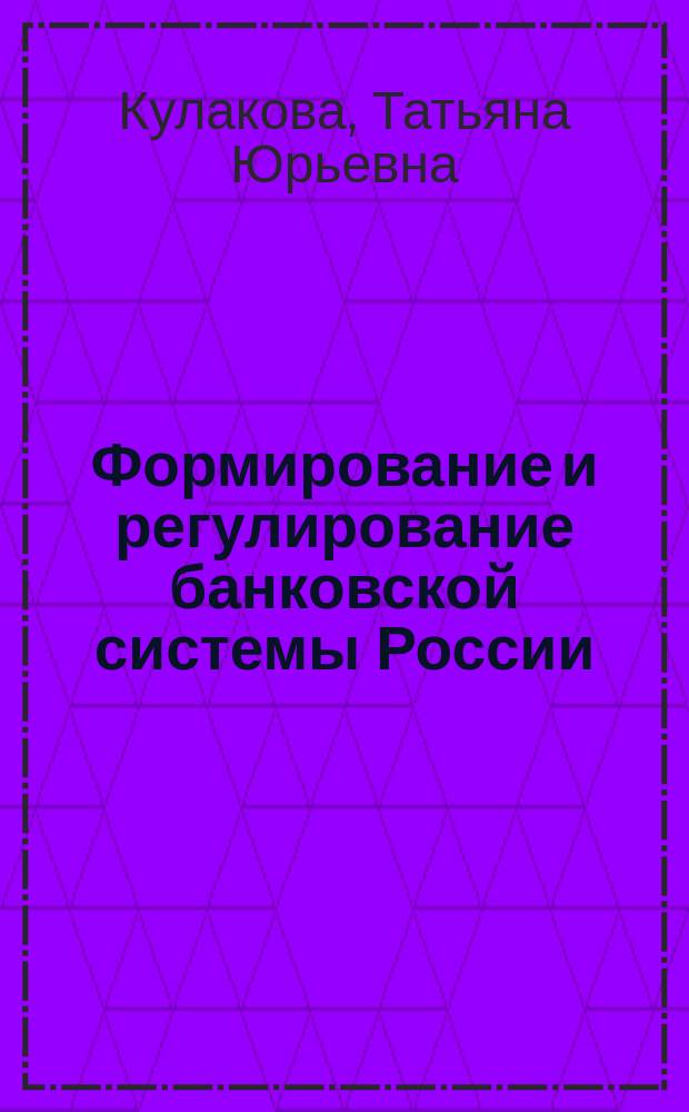 Формирование и регулирование банковской системы России : Учеб. пособие
