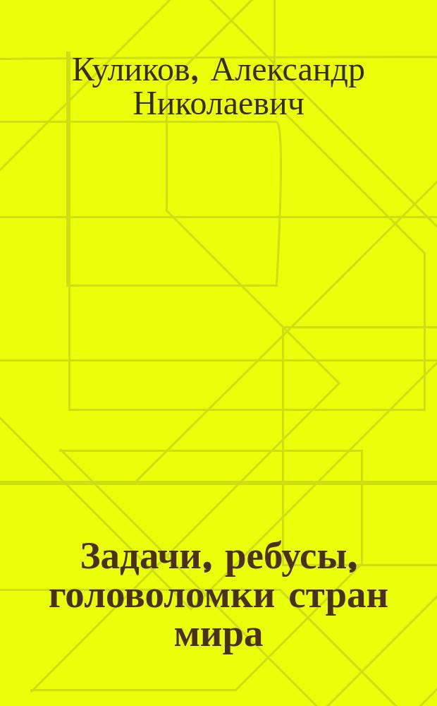 Задачи, ребусы, головоломки стран мира : Для сред. и ст. шк. возраста