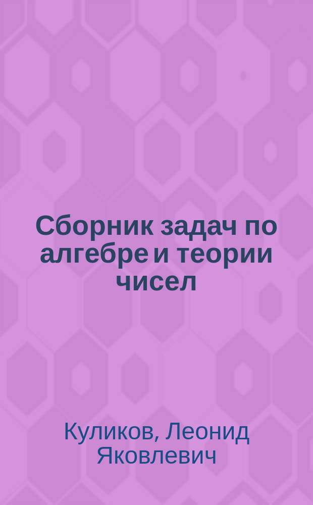 Сборник задач по алгебре и теории чисел : Для физ.-мат. спец.