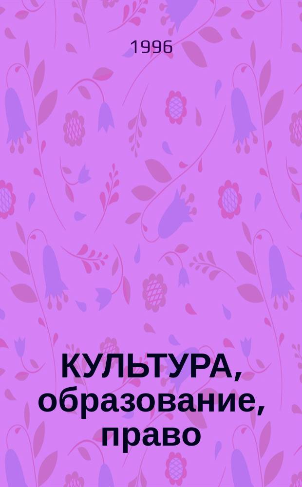 КУЛЬТУРА, образование, право: опыт, инновации : Материалы науч. конф., апр. 1996 г