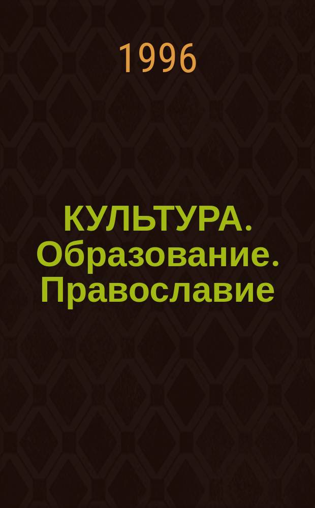 КУЛЬТУРА. Образование. Православие : Сб. материалов регион. науч.-практ. конф