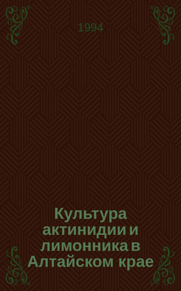 Культура актинидии и лимонника в Алтайском крае : Метод. рекомендации