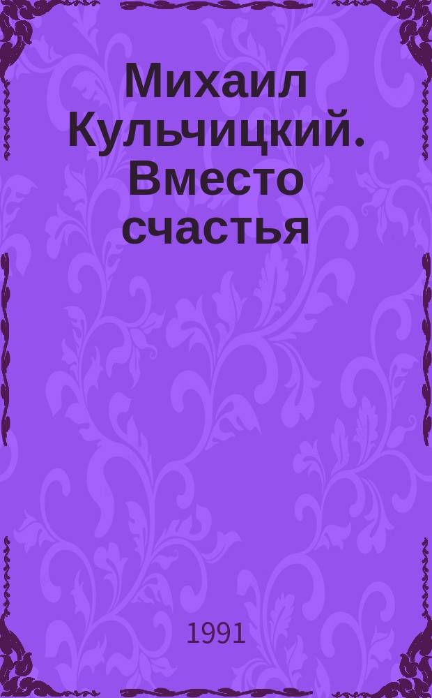 Михаил Кульчицкий. Вместо счастья : Стихотворения. Поэмы. Воспоминания о поэте