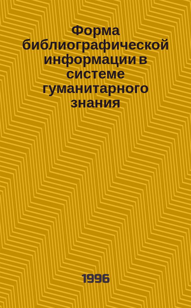 Форма библиографической информации в системе гуманитарного знания: теоретико-методологические проблемы : Автореф. дис. на соиск. учен. степ. д. п. т