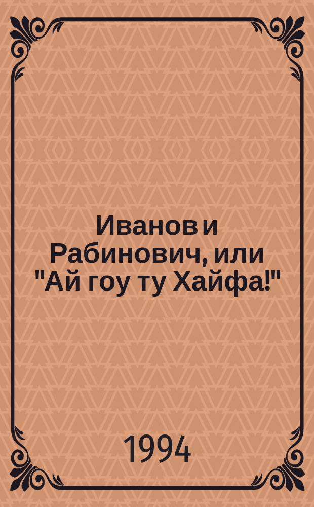 Иванов и Рабинович, или "Ай гоу ту Хайфа!" : Сказка для кино и отъезжающих