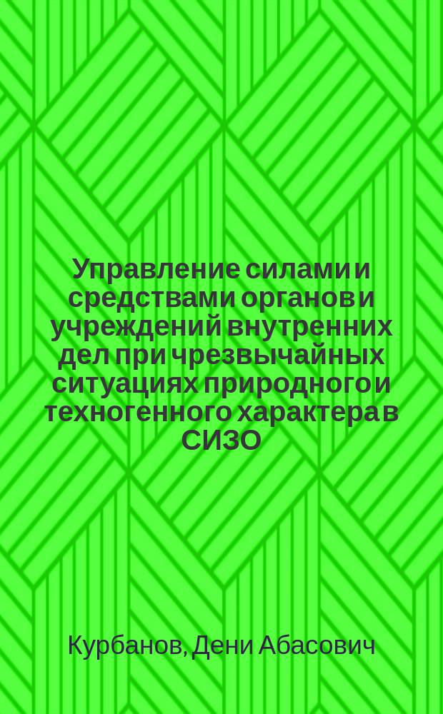 Управление силами и средствами органов и учреждений внутренних дел при чрезвычайных ситуациях природного и техногенного характера в СИЗО : Автореф. дис. на соиск. учен. степ. к. ю. н