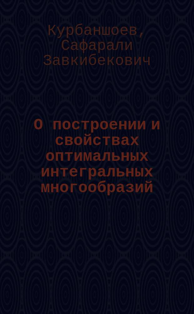 О построении и свойствах оптимальных интегральных многообразий : Автореф. дис. на соиск. учен. степ. д-ра физ.-мат. наук : (01.01.11)