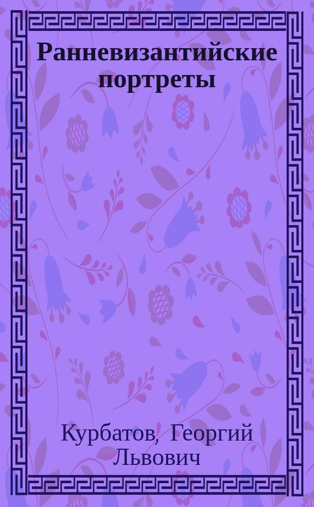 Ранневизантийские портреты : К истории обществ.-полит. мысли