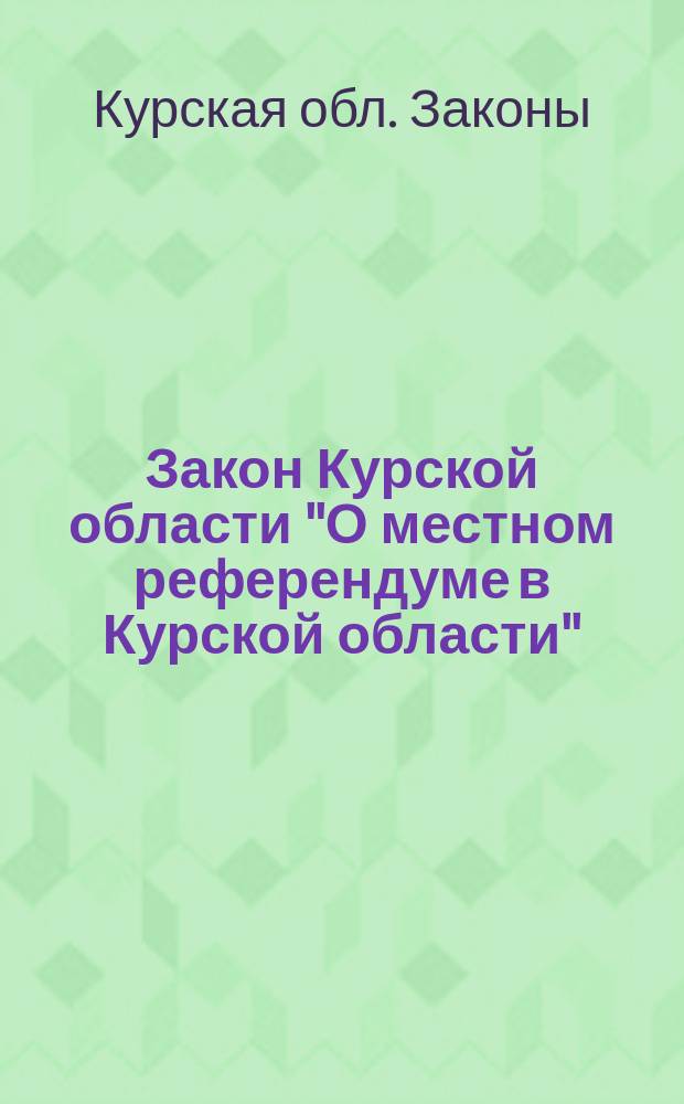 Закон Курской области "О местном референдуме в Курской области"