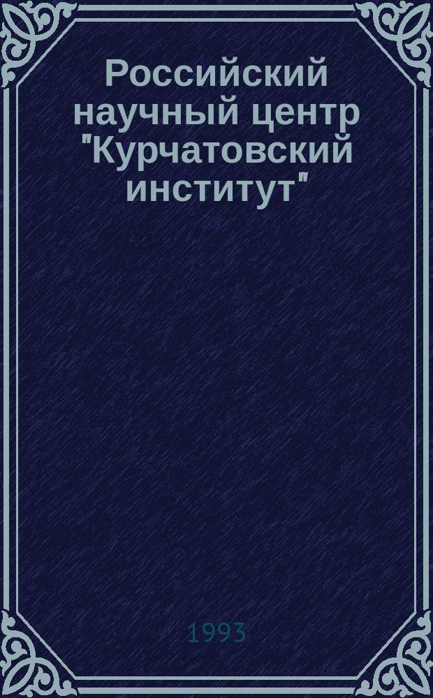 Российский научный центр "Курчатовский институт" : Юбил. сес. ученого совета Центра, 30 марта 1993 г. : Сб. воспоминаний об акад. И.К. Кикоине к 85-летию со дня его рождения