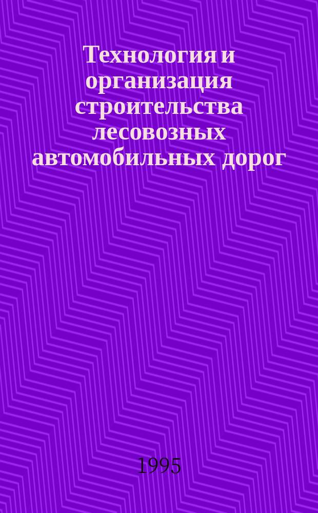 Технология и организация строительства лесовозных автомобильных дорог : Учеб. пособие для вузов по направлению "Лесн. дело", спец. "Лесоинж. дело", "Машины и оборуд. лесн. комплекса"