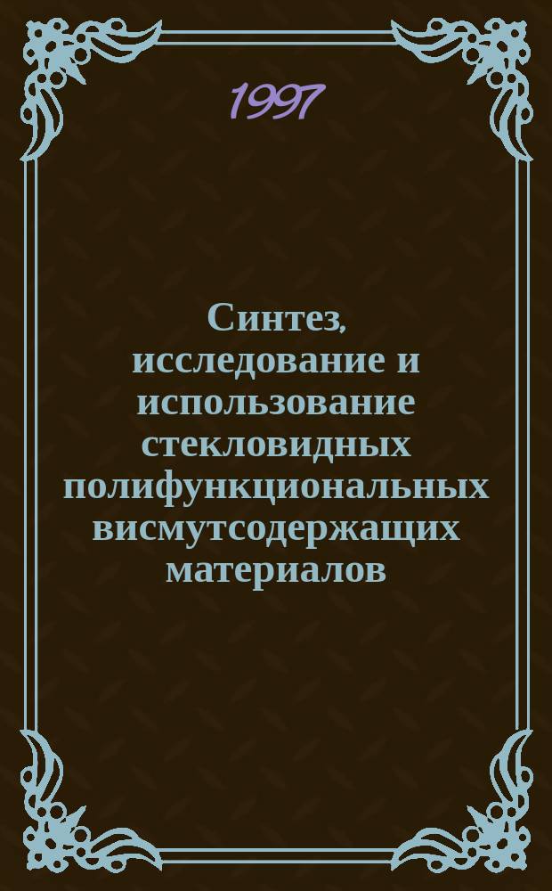 Синтез, исследование и использование стекловидных полифункциональных висмутсодержащих материалов : Автореф. дис. на соиск. учен. степ. д. х. н
