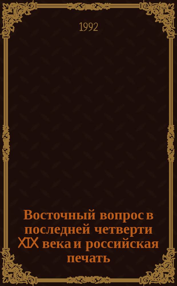 Восточный вопрос в последней четверти XIX века и российская печать : Учеб. пособие к спецкурсу