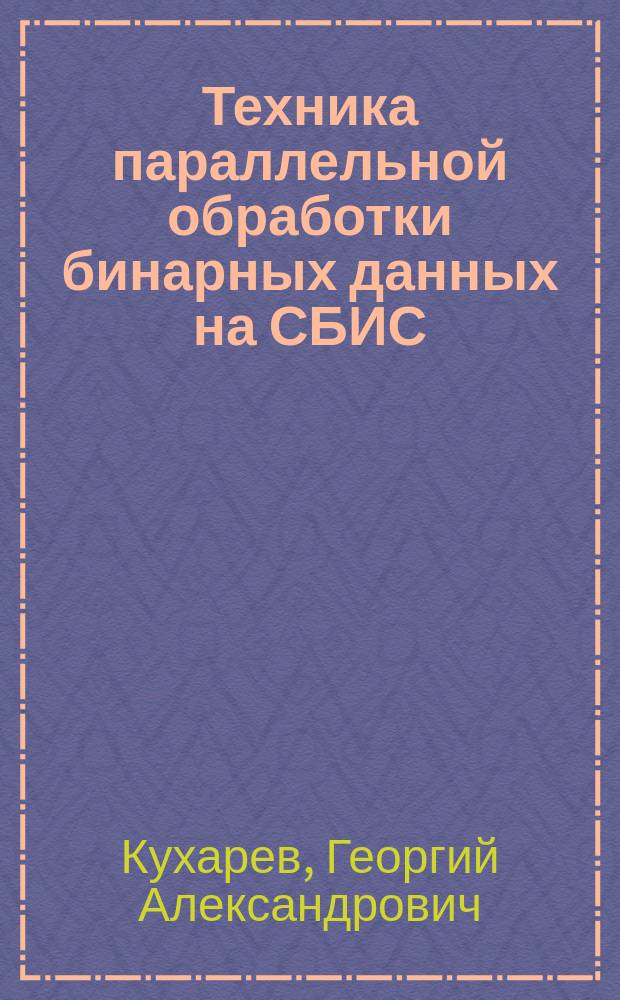 Техника параллельной обработки бинарных данных на СБИС : Справ. пособие