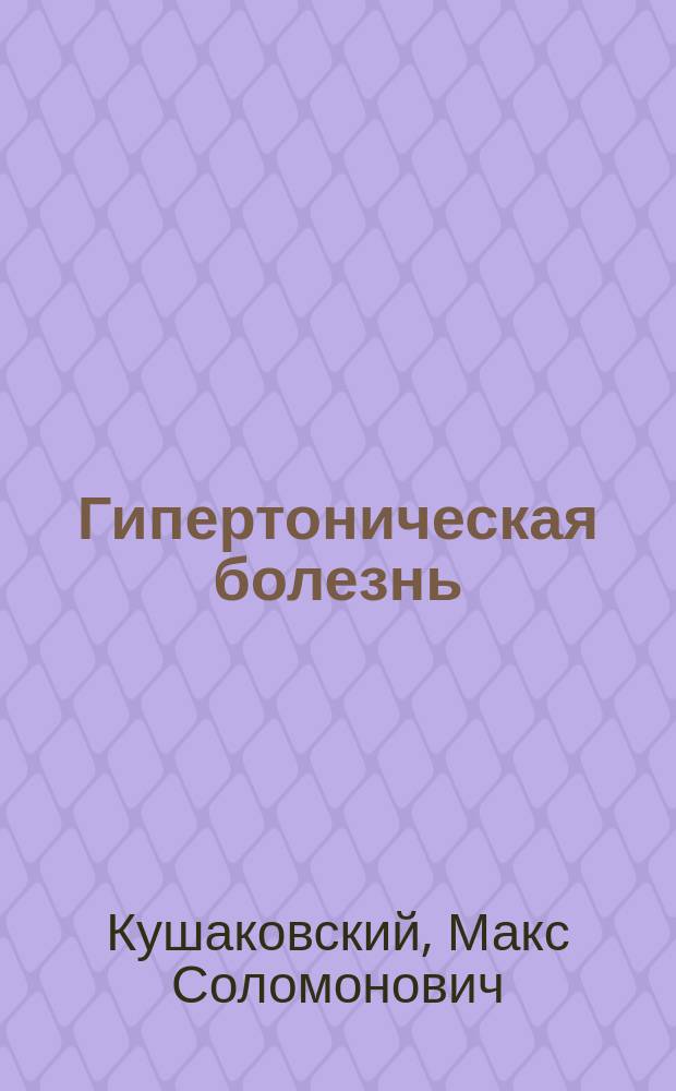 Гипертоническая болезнь : (Эссенциал. гипертензия) : Причины, механизмы, клиника, лечение