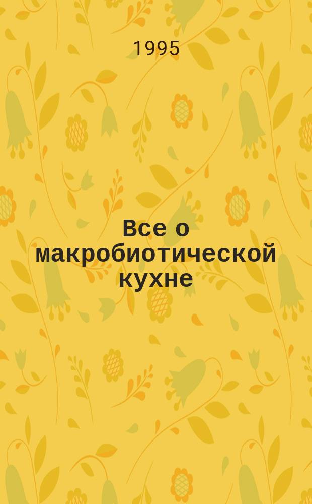 Все о макробиотической кухне : Пер. с англ