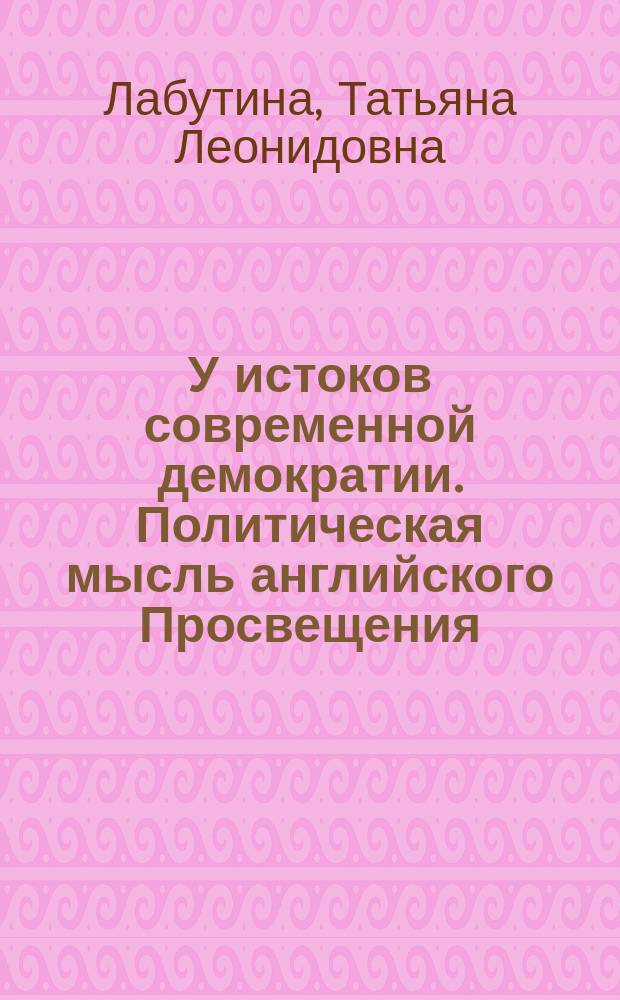 У истоков современной демократии. Политическая мысль английского Просвещения (1689-1714 гг.)