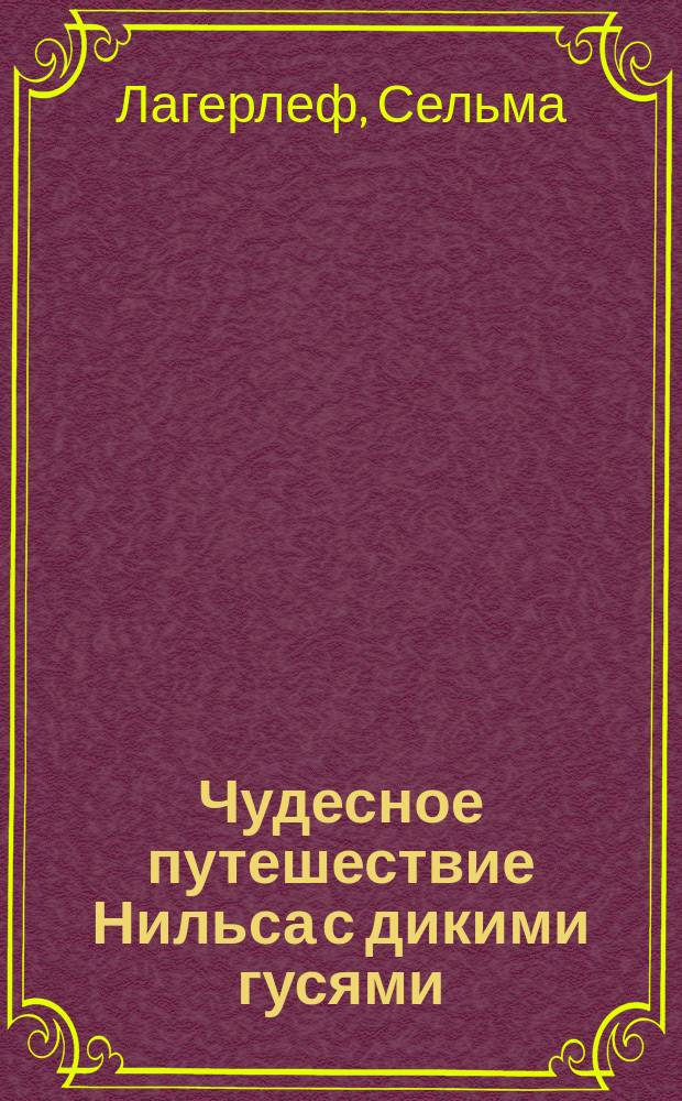 Чудесное путешествие Нильса с дикими гусями : Сказоч. повесть в свобод. пересказе З. Задунайской, А. Любарской : Для дошк. и мл. шк. возраста