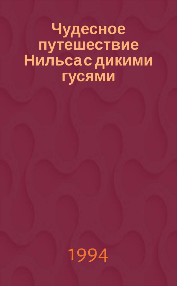 Чудесное путешествие Нильса с дикими гусями : Повесть-сказка : Для мл. шк. возраста