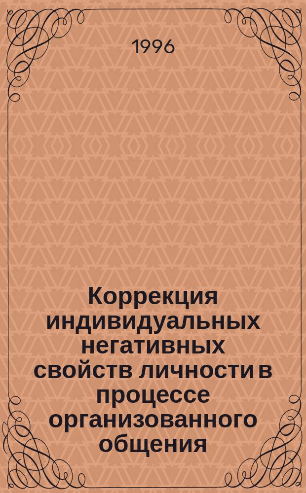 Коррекция индивидуальных негативных свойств личности в процессе организованного общения : Метод. указания