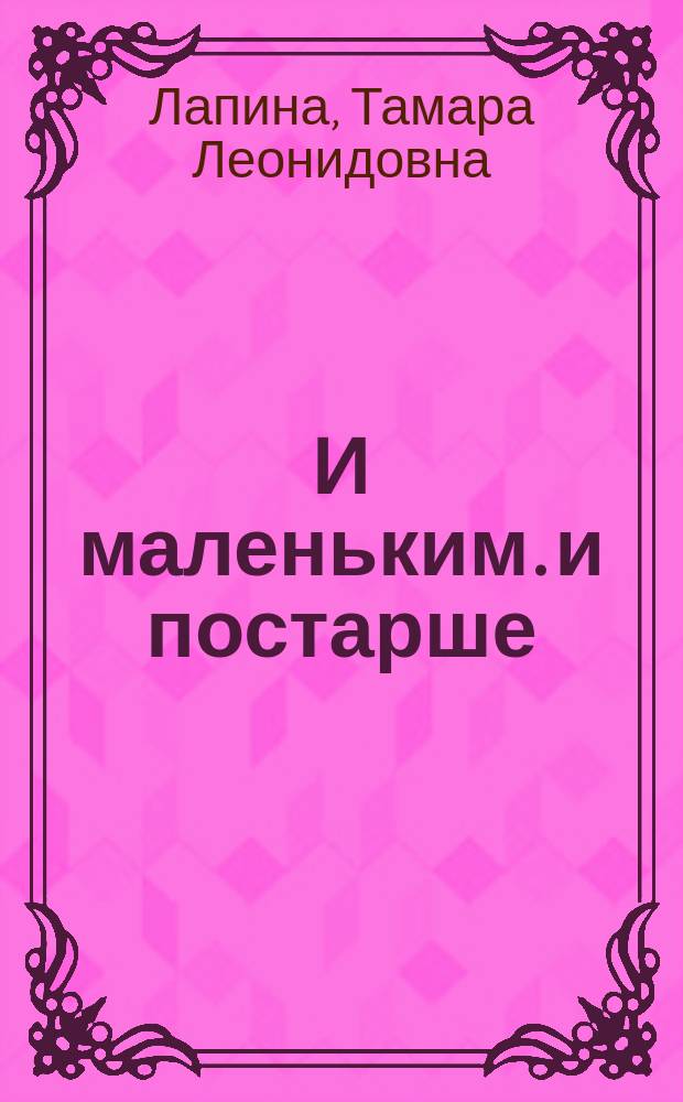 ...И маленьким. и постарше : Стихи, рассказы, инсценировки
