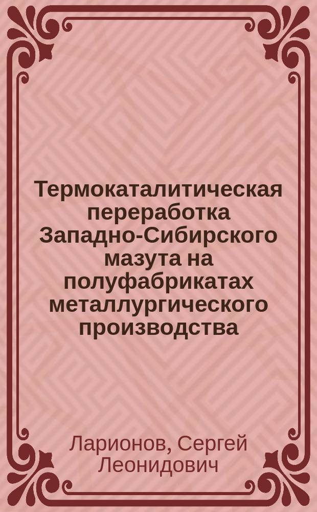 Термокаталитическая переработка Западно-Сибирского мазута на полуфабрикатах металлургического производства : Автореф. дис. на соиск. учен. степ. к. т. н