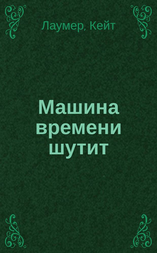 Машина времени шутит : Фанатаст. романы и рассказы : Пер. с англ.
