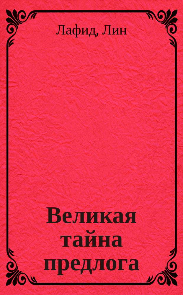 Великая тайна предлога = The great preposition mystery : Пособие по грамматике для старшеклассников